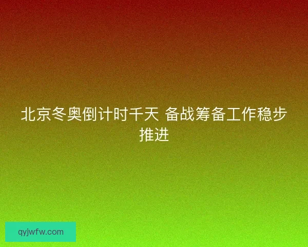 北京冬奥倒计时千天 备战筹备工作稳步推进